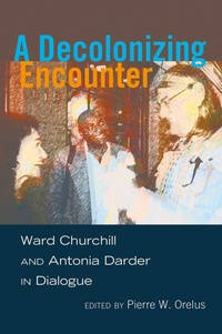 Pierre w. Orelus - A Decolonizing Encounter - Ward Churchill and Antonia Darder in Dialogue.
