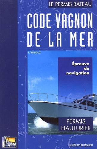 Pierre Wadoux - Code Vagnon de la mer - Tome 2, Epreuve de navigation du permis hauturier.