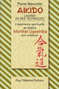 Pierre Warcollier - Aïkido, l'esprit de ses techniques - L'expérience spirituelle de Maître Morihei Uyeshiba, son créateur.