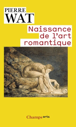 Pierre Wat - Naissance de l'art romantique - Peinture et théorie de l'imitation en Allemagne et en Angleterre.
