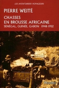Pierre Weite - Chasses en brousse africaine - Sénégal, Guinée, Gabon 1948-1952..
