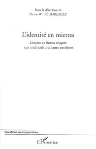 Pierre-Wilfrid Boudreault - L'identité en miettes. - Limites et beaux risques aux multiculturalismes extrêmes.