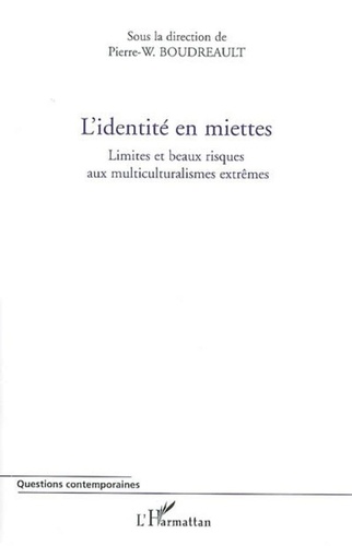 Pierre-Wilfrid Boudreault - L'identité en miettes. - Limites et beaux risques aux multiculturalismes extrêmes.