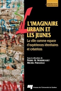 Pierre-Wilfrid Boudreault et Michel Parazelli - L'imaginaire urbain et les jeunes - La ville comme espace d'expériences identitaires et créatrices.