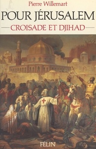 Pierre Willemart - Pour Jérusalem - Croisade et djihâd, 1099-1187.