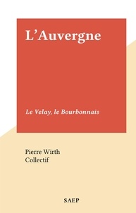 Pierre Wirth et  Collectif - L'Auvergne - Le Velay, le Bourbonnais.