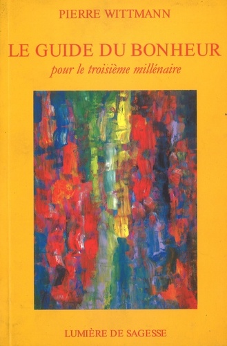 Pierre Wittmann - Le Guide du bonheur - pour le troisième millénaire.
