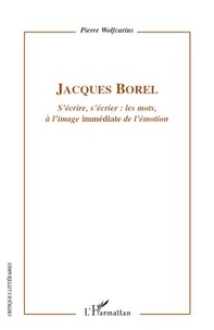 Pierre Wolfcarius - Jacques Borel - S'écrire, s'écrier : les mots, à l'image "immédiate" de l'émotion.