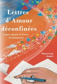 Pierre-Yves Aubert - Lettres d'Amour déconfinées à mes soeurs et frères en humanité.