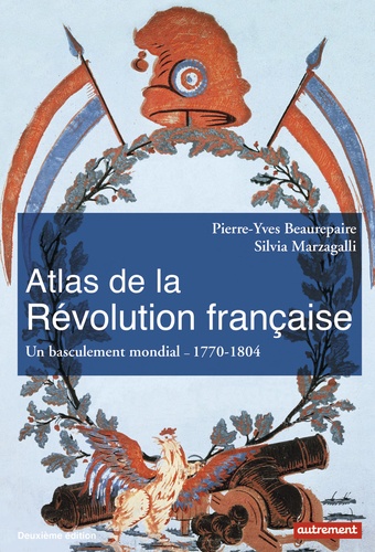 Atlas de la Révolution française. Un basculement mondial, 1776-1815 2e édition