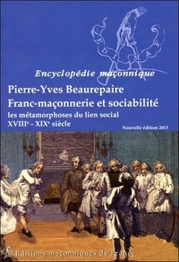 Pierre-Yves Beaurepaire - Franc-maçonnerie et sociabilité - Les métamorphoses du lien social, XVIII-XIXe siècle.
