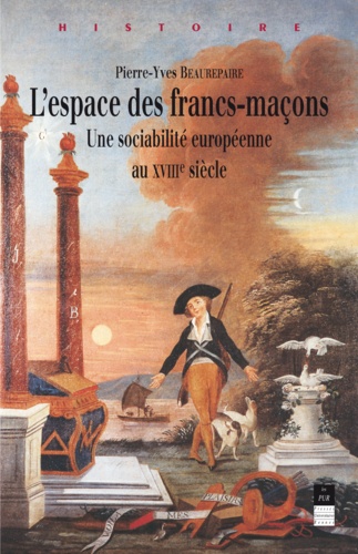 Pierre-Yves Beaurepaire - L'espace des francs-maçons - Une sociabilité européenne au XVIIIème siècle.