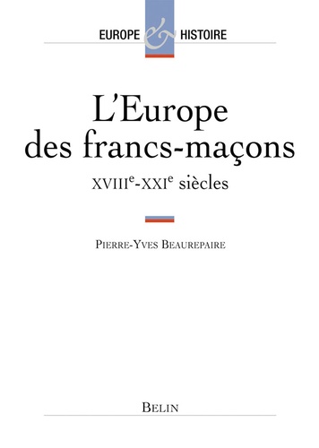 Pierre-Yves Beaurepaire - L'Europe Des Francs-Macons Xviiieme-Xxieme Siecles.