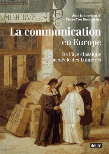 Pierre-Yves Beaurepaire - La communication en Europe de l'âge classique au siècle des Lumières.