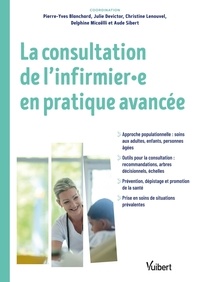 Pierre-Yves Blanchard et Julie Devictor - La consultation de l'infirmier.e en pratique avancée.