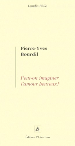Pierre-Yves Bourdil - Peut-on imaginer l'amour heureux ?.