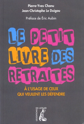 Pierre-Yves Chanu et Jean-Christophe Le Duigou - Le petit livre des retraités - A l'usage de ceux qui veulent les défendre.