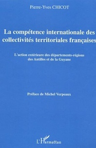 Pierre-Yves Chicot - La compétence internationale des collectivités territoriales françaises - L'action extérieure des départements-régions des Antilles et de la Guyane.