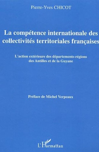 Pierre-Yves Chicot - La compétence internationale des collectivités territoriales françaises - L'action extérieure des départements-régions des Antilles et de la Guyane.