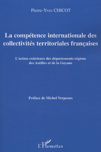 Pierre-Yves Chicot - La compétence internationale des collectivités territoriales françaises - L'action extérieure des départements-régions des Antilles et de la Guyane.