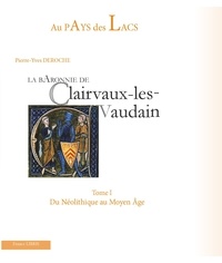 Pierre-Yves Deroche - Au Pays des Lacs 1 : La baronnie de Clairvaux-les-Vaudain.