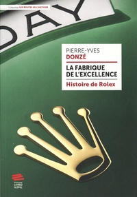 Pierre-Yves Donzé - La fabrique de l'excellence - Histoire de Rolex.