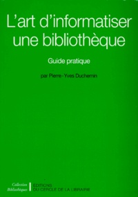 Pierre-Yves Duchemin - L'Art D'Informatiser Une Bibliotheque. Guide Pratique.