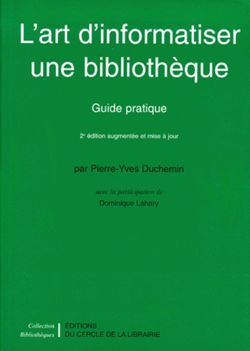 Pierre-Yves Duchemin - L'Art D'Informatiser Une Bibliotheque. Guide Pratique, 2eme Edition Augmentee Et Mise A Jour.