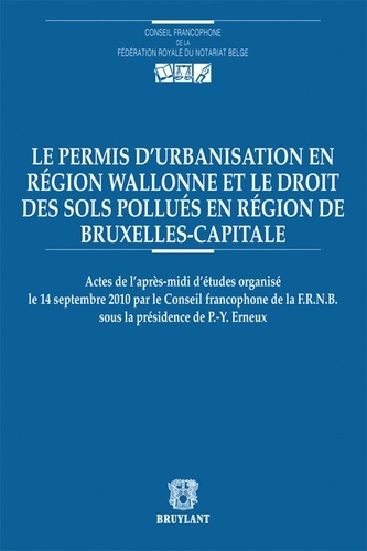 Pierre-Yves Erneux - Le permis d'urbanisation en région wallonne et le droit des sols pollués en région de Bruxelles-Capitale.