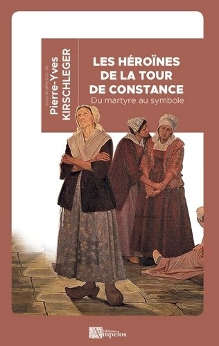Héroïnes de la Tour de Constance. Du martyre au symbole