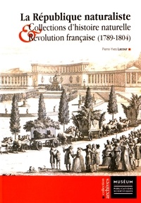 Pierre-Yves Lacour - La République naturaliste - Collections d'histoire naturelle et Révolution française (1789-1804).