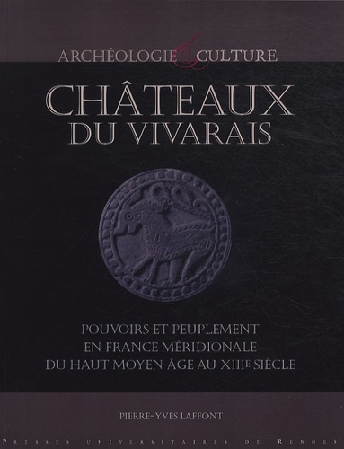 Pierre-Yves Laffont - Châteaux du Vivarais - Pouvoirs et peuplement en France méridionale, du haut Moyen Age au XIIIe siècle.