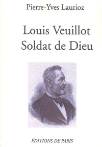 Pierre-Yves Laurioz - Louis Veuillot soldat de Dieu.
