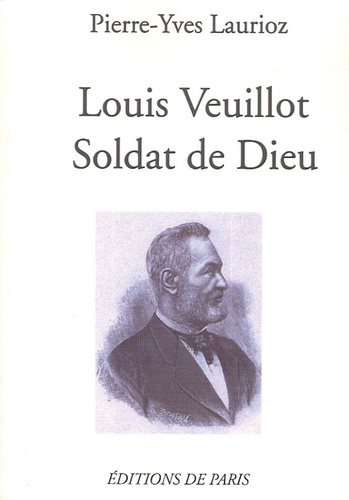 Pierre-Yves Laurioz - Louis Veuillot soldat de Dieu.