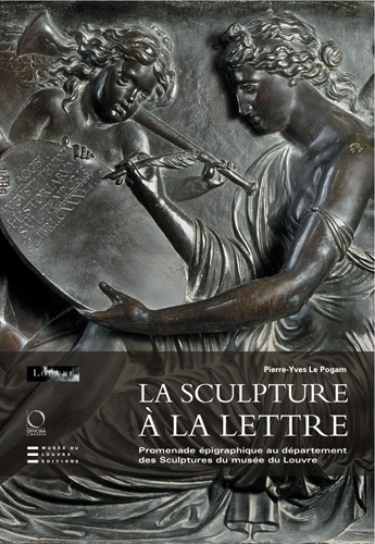 Pierre-Yves Le Pogam - La sculpture à la lettre - Promenade épigraphique au département des sculptures du musée du Louvre.