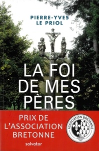 Pierre-Yves Le Priol - La foi de mes pères - Ce qui restera de la chrétienté bretonne.