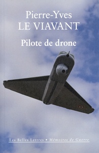 Pierre-Yves Le Viavant - Pilote de drone - Le premier récit d'une unité de drones de l'armée française.