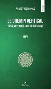 Pierre-Yves Lenoble - Le chemin vertical - Voyages mythiques et quêtes initiatiques.