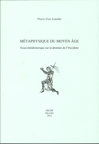 Pierre-Yves Lenoble - Métaphysique du Moyen Age - Essai métahistorique sur la destinée de l'Occident.
