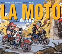 Pierre-Yves Madeline et  Monsieur B - La Moto Illustree De A A Z.