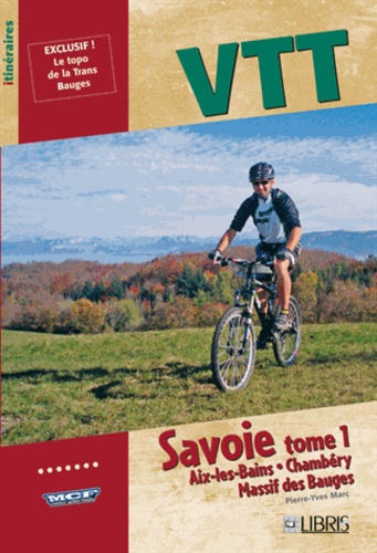 Pierre-Yves Marc - VTT Savoie - Tome 1, Aix-les-Bains, Chambéry, Massif des Bauges.
