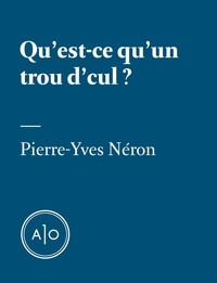 Pierre-Yves Néron - Qu’est-ce qu’un trou d’cul?.