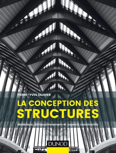 Pierre-Yves Ollivier - La conception des structures - Matériaux, dimensionnement et aspects constructifs.