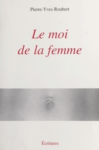 Pierre-Yves Roubert - Le moi de la femme.