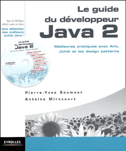 Pierre-Yves Saumont et Antoine Mirecourt - Le Guide Du Developpeur Java 2. Meilleures Pratiques Avec Ant, Junit Et Les Design Patterns, Avec Cd-Rom.