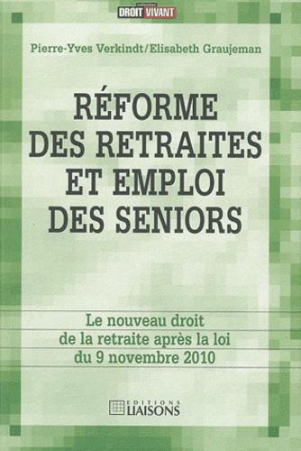 Pierre-Yves Verkindt et Elisabeth Graujeman - Réforme des retraites et emploi des seniors - Le nouveau droit de la retraite après la loi du 9 novembre 2010.