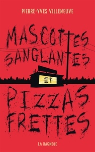 Pierre-Yves Villeneuve - Mascottes sanglantes et pizzas frettes.