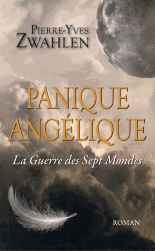 Pierre-Yves Zwahlen - Panique angélique Tome 1 : La guerre des sept mondes.