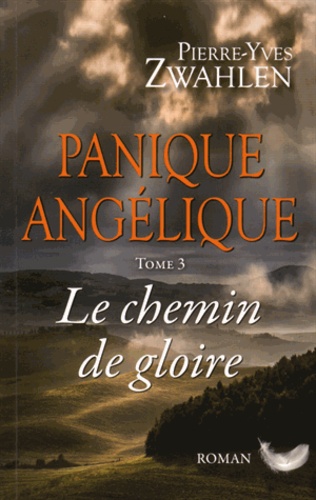 Pierre-Yves Zwahlen - Panique angélique Tome 3 : Le chemin de gloire.