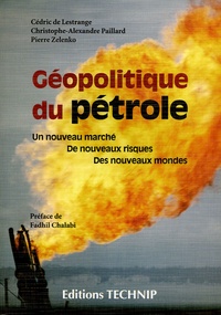 Pierre Zelenko et Christophe-Alexandre Paillard - Géopolitique du pétrole - Un nouveau marché, de nouveaux risques, des nouveaux mondes.
